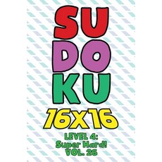 Sudoku 16 x 16 Level 4: Super Hard! Vol. 26: Play 16x16 Grid Sudoku Super Hard Level Volumes 1-40 So... 平裝版, Independently Published, 英文