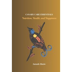 (英文圖書) Canary Care Essentials: Nutrition Health and Happiness 平裝版, Independently Published, 英文