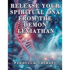 (英文圖書) Release Your Spiritual DNA from the Demon Leviathan: Pendulum Therapy 平裝版, Daniela Granados, 英文