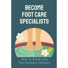 (英文圖書) Become Foot Care Specialists: How To Break Into The Footcare Industry: Looking For A New Care... 平裝版, Independently Published, 英文
