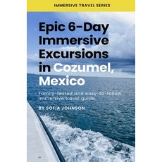 (英文圖書) Epic 6-Day Immersive Excursions in Cozumel Mexico: Family-tested and easy-to-follow immersiv... 平裝版, Blurb, 英文