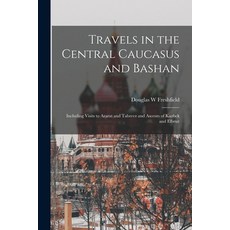 (英文圖書) Travels in the Central Caucasus and Bashan; Including Visits to Ararat and Tabreez and Ascent... 平裝版, Legare Street Press, 英文