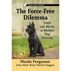 (英文圖書) The Force Free Dilemma: Truth and Myths in Modern Dog Training 平裝版, McFarland & Company, 英文