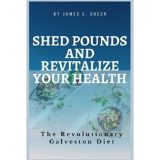 (英文圖書) Shed Pounds and Revitalize Your Health: The Revolutionary Galveston Diet 平裝版, Independently Published, 英文