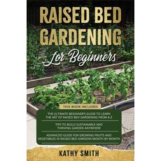 Raised Bed Gardening For Beginners: 3in 1- The Ultimate Beginner's Guide+ Tips To Build Sustainable ... 平裝版, Independently Published, 英文