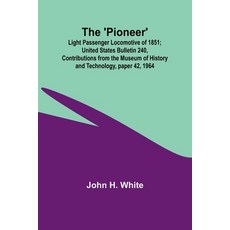 (英文圖書) The 'Pioneer': Light Passenger Locomotive of 1851; United States Bulletin 240 Contributions ... 平裝版, Alpha Edition, 英文