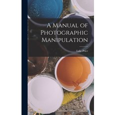 (英文圖書) A Manual of Photographic Manipulation 精裝版, Legare Street Press, 英文