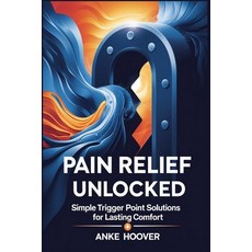 (英文圖書) Pain Relief Unlocked: Simple Trigger Point Solutions for Lasting Comfort 平裝版, Independently Published, 英文