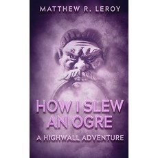 How I Slew an Ogre: A Highwall Adventure 平裝版, Independently Published, 英文