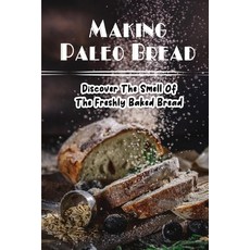 (英文圖書) Making Paleo Bread: Discover The Smell Of The Freshly Baked Bread 平裝版, Independently Published, 英文