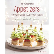 3-Ingredient Appetizers to Wow Your Family and Guests: Easy but Elegant Appetizers That You Can Make... 平裝版, Independently Published, 英文
