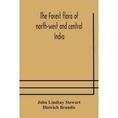 The forest flora of north-west and central India: a handbook of the indigenous trees and shrubs of t... 平裝版, Alpha Edition, 英語