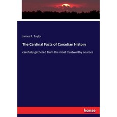 The Cardinal Facts of Canadian History: carefully gathered from the most trustworthy sources 平裝版, Hansebooks, 英文