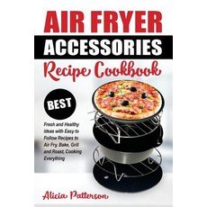 Air Fryer Accessories Recipe Cookbook: Best Fresh and Healthy Ideas with Easy to Follow Recipes to A... 平裝版, Createspace Independent Pub..., 英文