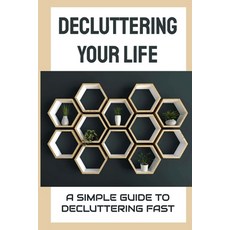 (英文圖書) Decluttering Your Life: A Simple Guide To Decluttering Fast: How To Clean The House Effectively? 平裝版, Independently Published, 英文
