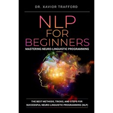 NLP for Beginners: Mastering Neuro-linguistic Programming: The Best Methods Tricks and Steps for S... 平裝版, Independently Published, 英文