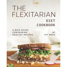 The Flexitarian Diet Cookbook: A Nice Guide Containing Healthy Recipes 平裝版, Independently Published, 英文