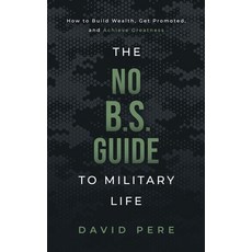 The No B.S. Guide to Military Life: How to build wealth get promoted and achieve greatness 精裝版, Fmtm LLC, 英文