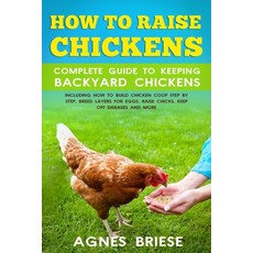 How To Raise Chickens Complete Guide To Keeping backyard Chickens: Including How To Build Chicken Co... 平裝版, Independently Published, 英文