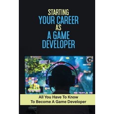 (英文圖書) Starting Your Career As A Game Developer: All You Have To Know To Become A Game Developer: Cr... 平裝版, Independently Published, 英文