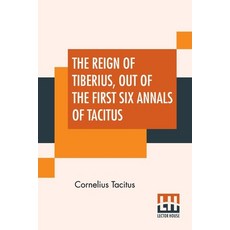 The Reign Of Tiberius Out Of The First Six Annals Of Tacitus: With His Account Of Germany And Life... 平裝版, Lector House, 英文
