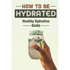 (英文圖書) How To Be Hydrated: Healthy Hydration Guide: Essential Guide To Hydration 平裝版, Independently Published, 英文