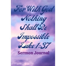 For With God Nothing Shall Be Impossible Luke 1: 37 Sermon Notes Journal Notebook 平裝版, Independently Published, 英文