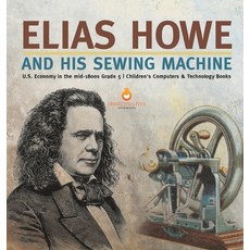 (英文圖書) Elias Howe and His Sewing Machine U.S. Economy in the mid-1800s Grade 5 Children's Computers ... 精裝版, Tech Tron, 英文