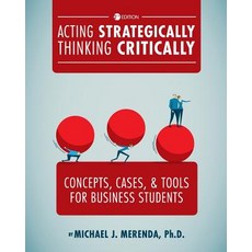 (英文圖書) Acting Strategically Thinking Critically: Concepts Cases and Tools for Business Students 平裝版, Cognella Academic Publishing, 英文