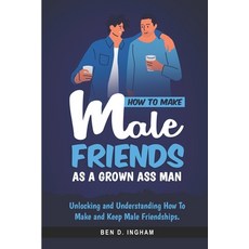 (英文圖書) How To Make Male Friends as a Grown Ass Man: Unlocking and Understanding How To Make and Keep... 平裝版, Independently Published, 英文