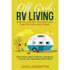 Off Grid RV Living: How to Live off the Grid Full Time on Your Own Terms - Solar Power Water Collec... 平裝版, Independently Published, 英文