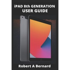 iPAD 8th GENERATION USER GUIDE: A Complete Step By Step Guide To Master The New iPad 8th generation ... 平裝版, Independently Published, 英文