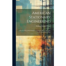 (英文圖書) American Stationary Engineering: A Practical Work Which Begins at the Boiler Room and Takes i... 精裝版, Legare Street Press, 英文
