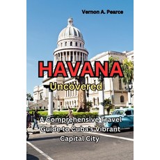 (英文圖書) Havana Uncovered: A Comprehensive Travel Guide to Cuba's Vibrant Capital City 平裝版, Independently Published, 英文