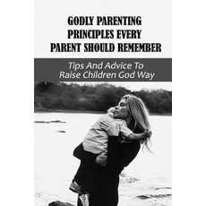 (英文圖書) Godly Parenting Principles Every Parent Should Remember: Tips And Advice To Raise Children Go... 平裝版, Independently Published, 英文