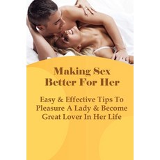 (英文圖書) Making Sex Better For Her: Easy & Effective Tips To Pleasure A Lady & Become Great Lover In H... 平裝版, Independently Published, 英文