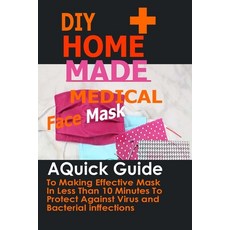 DIY Home Made Medical Face Mask: A Quick Guide To Making Effective Mask In Less Than 10 Minute To Pr... 平裝版, Independently Published, 英語