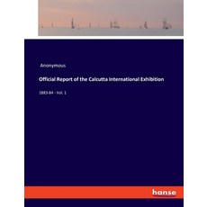 (英文圖書) Official Report of the Calcutta International Exhibition: 1883-84 - Vol. 1 平裝版, Hansebooks, 英文