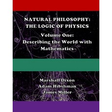 Natural Philosophy: The Logic of Physics: Volume One: Describing the World with Mathematics 平裝版, Createspace Independent Pub..., 英文