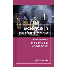 Science in Performance: Theatre and the Politics of Engagement 精裝版, Manchester University Press, 英文
