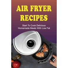 (英文圖書) Air Fryer Recipes: Start To Cook Delicious Homemade Meals With Low Fat: Air Fryer Family Meals 平裝版, Independently Published, 英文