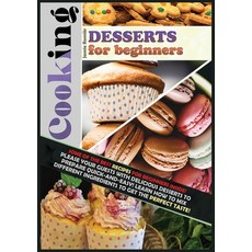 Cooking Desserts for Beginners: Some of the Best Recipes for Beginners Inside! Please Your Guests wi... 平裝版, Jamie Romier, 英文