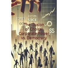 (英文圖書) The Illusion of Choice: Corporate Power vs. Democracy 平裝版, Independently Published, 英文