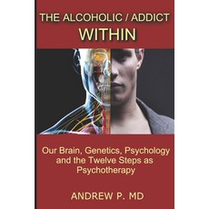 The Alcoholic / Addict Within: Our Brain Genetics Psychology and the Twelve Steps as Psychotherapy 平裝版, Smashwords, 英文