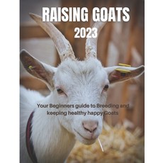 (英文圖書) Raising Goats 2023: Your Beginners guide to Breeding and keeping healthy happy Goats 平裝版, Independently Published, 英文