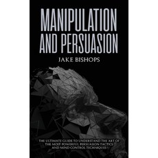 Manipulation and Persuasion: The Ultimate Guide to Understand the Art of the Most Powerful Persuasio... 精裝版, Jake Bishops, 英文