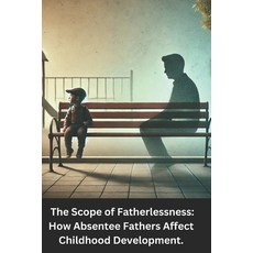 (英文圖書) The Scope of Fatherlessness: How Absentee Fathers Affect Childhood Development 平裝版, Independently Published, 英文