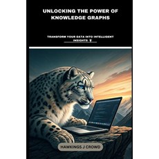 (英文圖書) Unlocking The Power Of Knowledge Graphs: Transform Your Data Into Intelligent I... 平裝版, Independently Published, 英文
