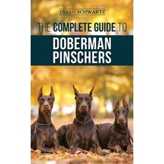 The Complete Guide to Doberman Pinschers: Preparing For Raising Training Feeding Socializing an... 精裝版, LP Media Inc., 英文