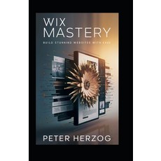 (英文圖書) Wix Mastery: Build Stunning Websites with Ease 平裝版, Independently Published, 英文